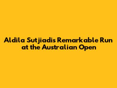 Aldila Sutjiadi's Remarkable Run at the Australian Open