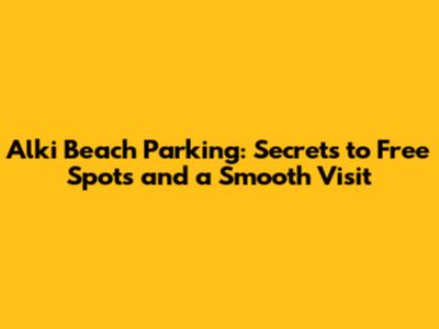 Alki Beach Parking: Secrets to Free Spots and a Smooth Visit