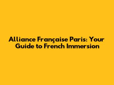 Alliance Française Paris: Your Guide to French Immersion