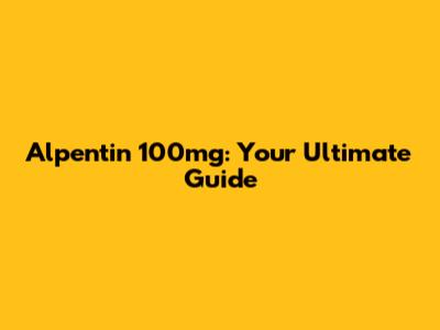 Alpentin 100mg: Your Ultimate Guide