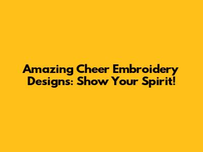 Amazing Cheer Embroidery Designs: Show Your Spirit!
