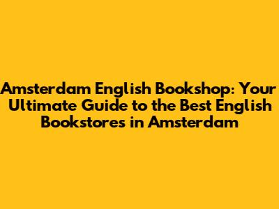 Amsterdam English Bookshop: Your Ultimate Guide to the Best English Bookstores in Amsterdam