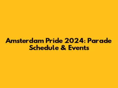 Amsterdam Pride 2024: Parade Schedule & Events
