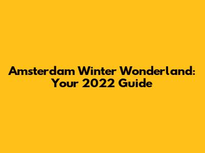 Amsterdam Winter Wonderland: Your 2022 Guide