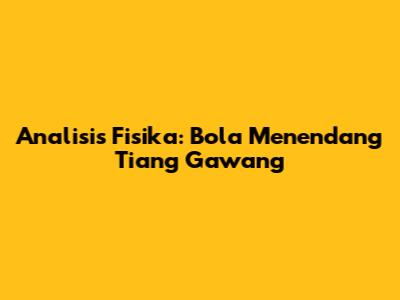 Analisis Fisika: Bola Menendang Tiang Gawang