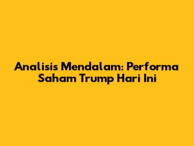 Analisis Mendalam: Performa Saham Trump Hari Ini