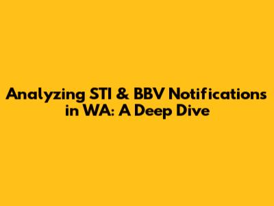 Analyzing STI & BBV Notifications in WA: A Deep Dive