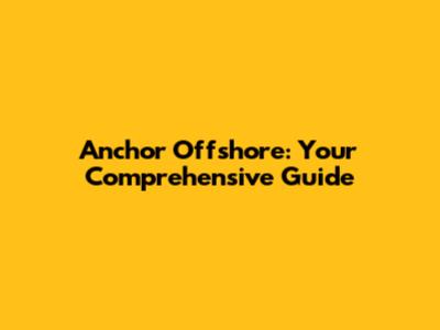 Anchor Offshore: Your Comprehensive Guide