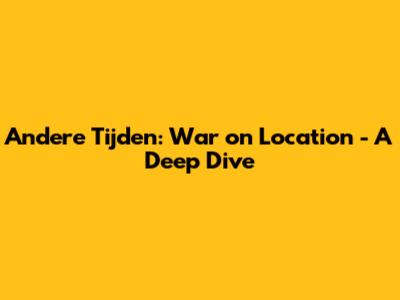 Andere Tijden: War on Location - A Deep Dive