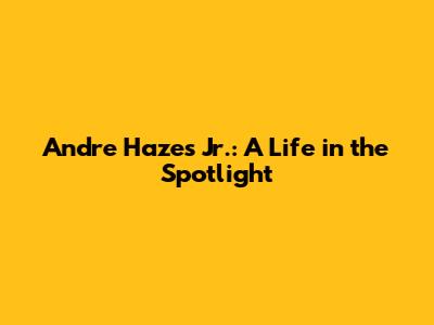 Andre Hazes Jr.: A Life in the Spotlight