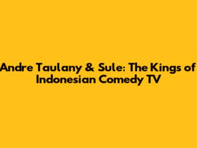 Andre Taulany & Sule: The Kings of Indonesian Comedy TV