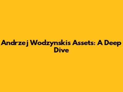 Andrzej Wodzynski's Assets: A Deep Dive