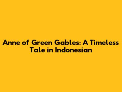 Anne of Green Gables: A Timeless Tale in Indonesian