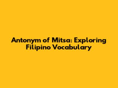 Antonym of Mitsa: Exploring Filipino Vocabulary