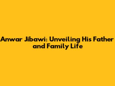 Anwar Jibawi: Unveiling His Father and Family Life