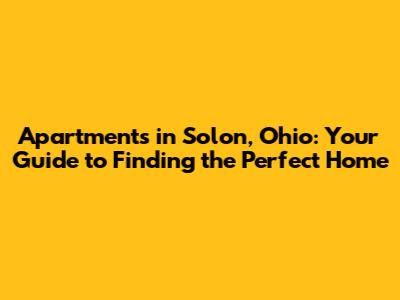 Apartments in Solon, Ohio: Your Guide to Finding the Perfect Home
