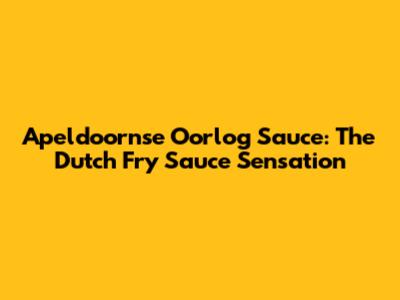 Apeldoornse Oorlog Sauce: The Dutch Fry Sauce Sensation