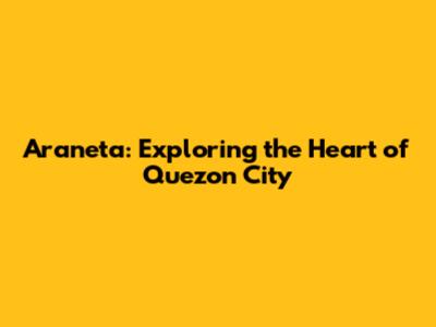 Araneta: Exploring the Heart of Quezon City