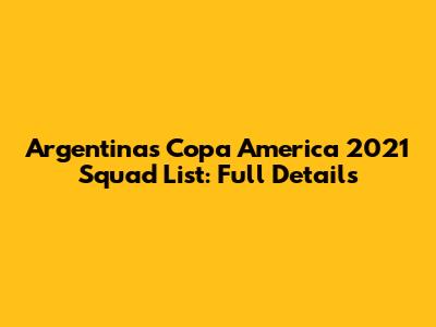 Argentina's Copa America 2021 Squad List: Full Details