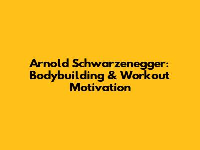 Arnold Schwarzenegger: Bodybuilding & Workout Motivation