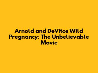 Arnold and DeVito's Wild Pregnancy: The Unbelievable Movie