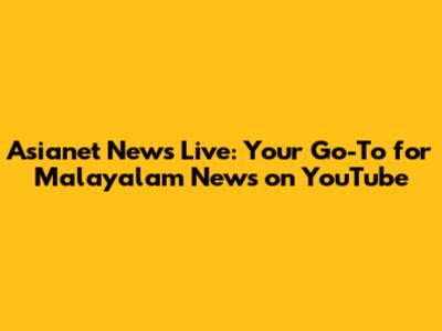 Asianet News Live: Your Go-To for Malayalam News on YouTube