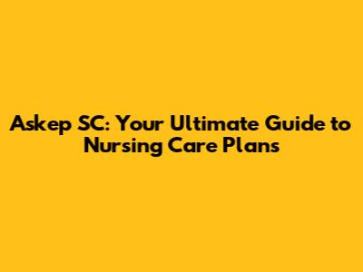 Askep SC: Your Ultimate Guide to Nursing Care Plans