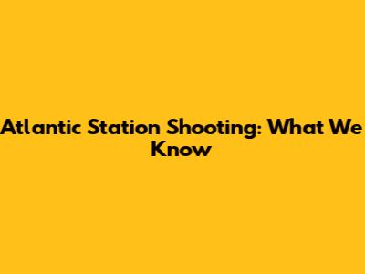 Atlantic Station Shooting: What We Know