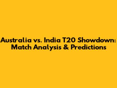 Australia vs. India T20 Showdown: Match Analysis & Predictions