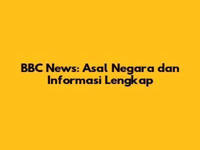 BBC News: Asal Negara dan Informasi Lengkap