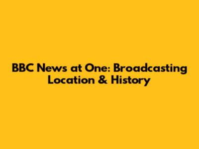 BBC News at One: Broadcasting Location & History