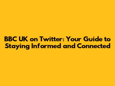 BBC UK on Twitter: Your Guide to Staying Informed and Connected