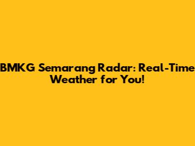 BMKG Semarang Radar: Real-Time Weather for You!