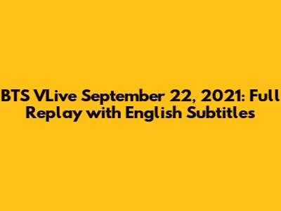 BTS VLive September 22, 2021: Full Replay with English Subtitles