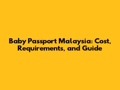 Baby Passport Malaysia: Cost, Requirements, and Guide