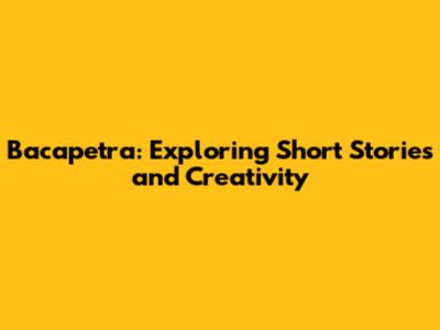 Bacapetra: Exploring Short Stories and Creativity