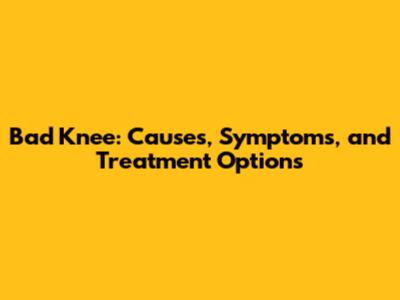 Bad Knee: Causes, Symptoms, and Treatment Options