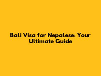 Bali Visa for Nepalese: Your Ultimate Guide