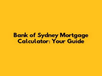 Bank of Sydney Mortgage Calculator: Your Guide