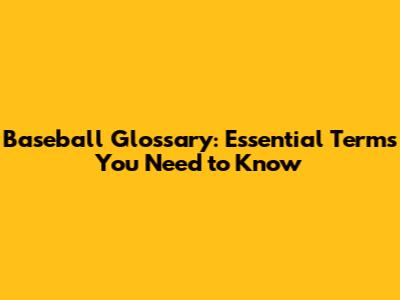 Baseball Glossary: Essential Terms You Need to Know