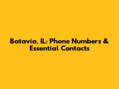 Batavia, IL: Phone Numbers & Essential Contacts