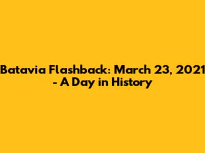 Batavia Flashback: March 23, 2021 - A Day in History