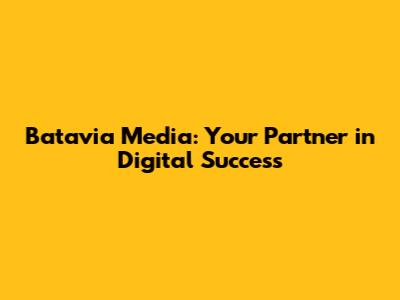 Batavia Media: Your Partner in Digital Success