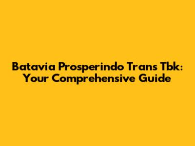 Batavia Prosperindo Trans Tbk: Your Comprehensive Guide