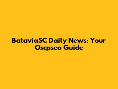BataviaSC Daily News: Your Oscpseo Guide