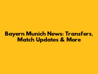 Bayern Munich News: Transfers, Match Updates & More