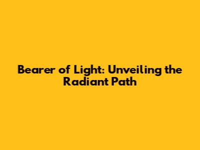 Bearer of Light: Unveiling the Radiant Path