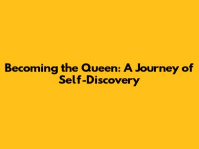 Becoming the Queen: A Journey of Self-Discovery