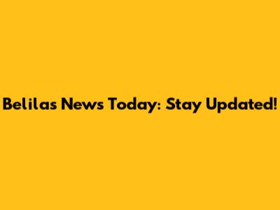 Belilas News Today: Stay Updated!