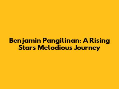 Benjamin Pangilinan: A Rising Star's Melodious Journey